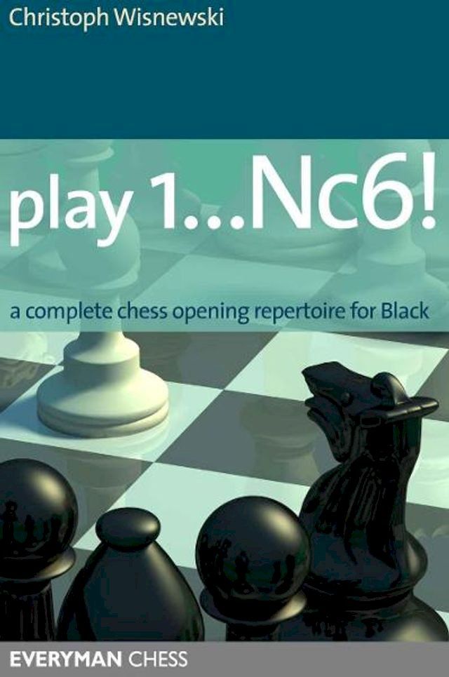  Play 1…Nc6!: A complete chess opening repertoire for Black(Kobo/電子書)