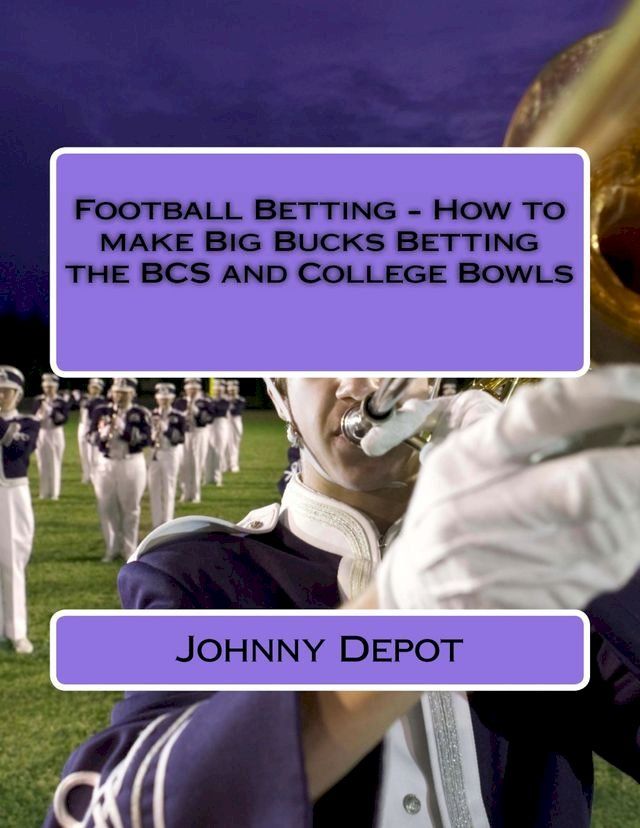  Football Betting: How to make Big Bucks Betting the BCS and College Bowls(Kobo/電子書)