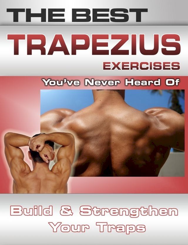  The Best Trapezius Exercises You've Never Heard Of: Build and Strengthen Your Traps(Kobo/電子書)