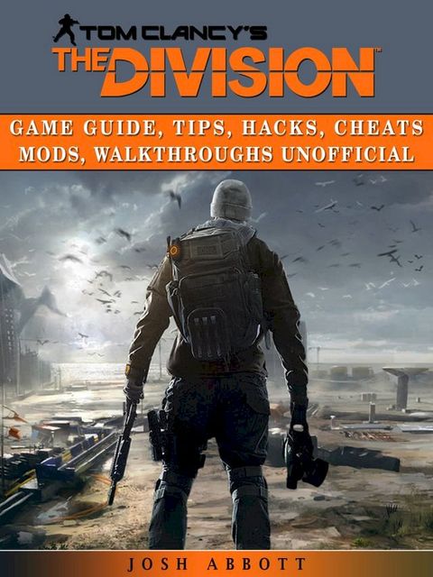 Tom Clancys the Division Game Guide, Tips, Hacks, Cheats Mods, Walkthroughs Unofficial(Kobo/電子書)