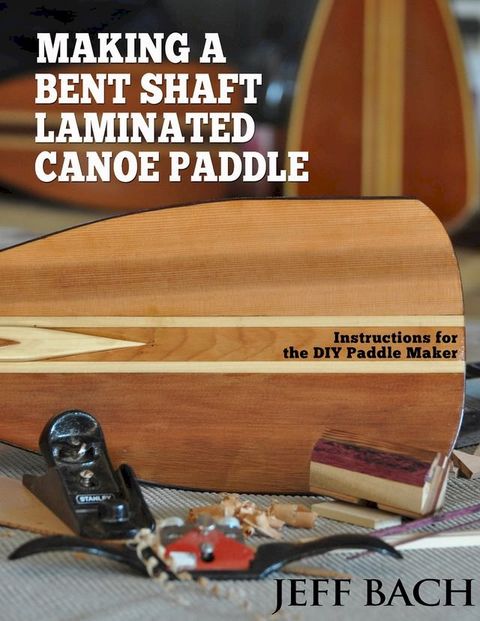 Making a Bent Shaft Laminated Canoe Paddle(Kobo/電子書)