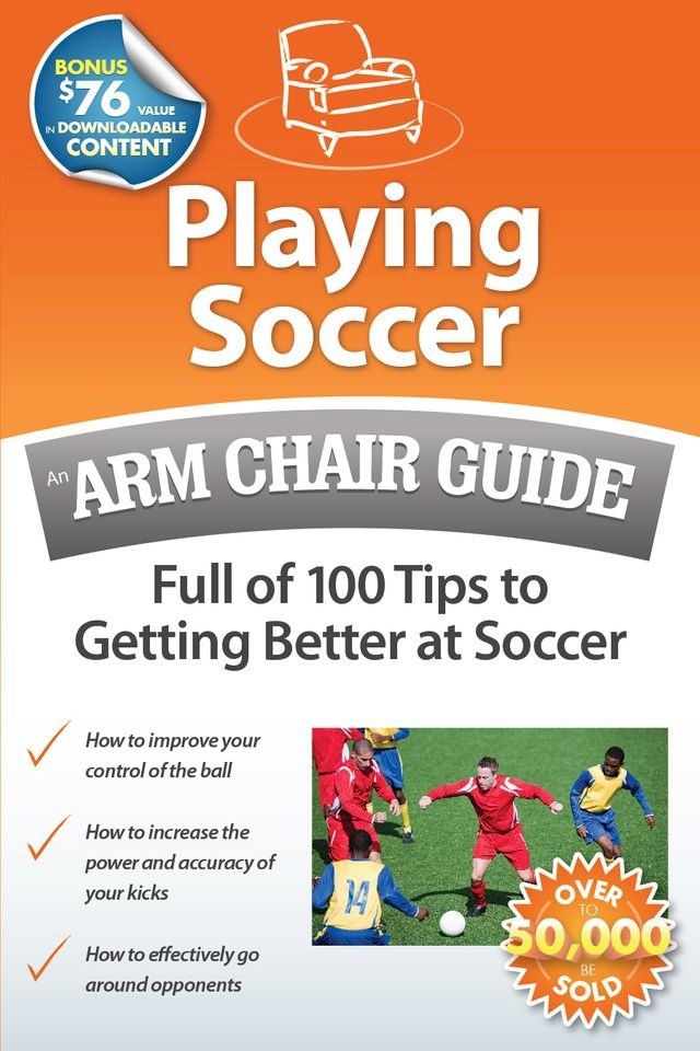  Playing Soccer: An Arm Chair Guide Full of 100 Tips to Getting Better at Soccer(Kobo/電子書)