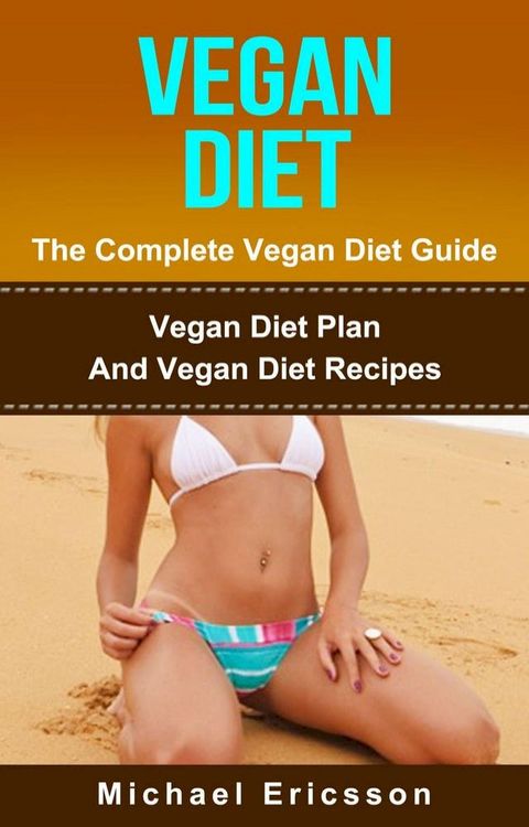 Vegan Diet - The Complete Vegan Diet Guide: Vegan Diet Plan And Vegan Diet Recipes(Kobo/電子書)