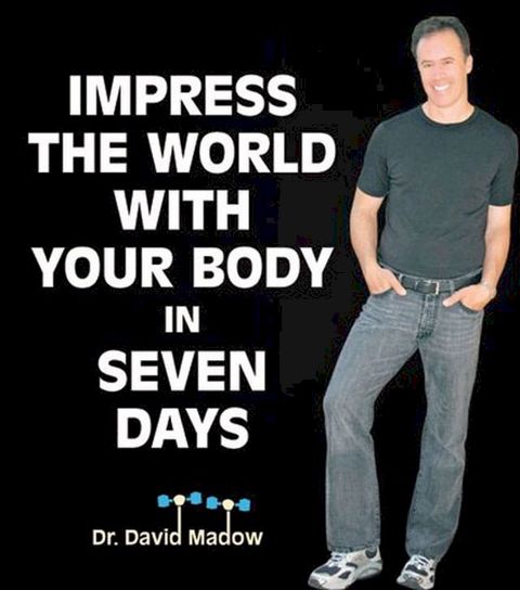 Impress the World With Your Body In Seven Days: How to Live Your Healthiest Life Ever(Kobo/電子書)