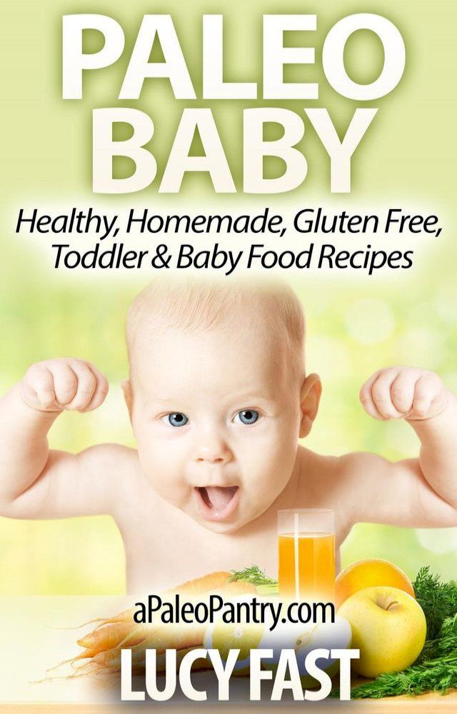  Paleo Baby: Healthy, Homemade, Gluten Free Toddler and Baby Food Recipes(Kobo/電子書)