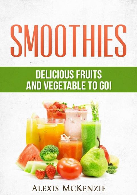 Smoothies: Delicious Fruits and Vegetables to Go!(Kobo/電子書)