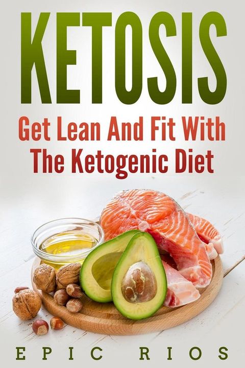 Ketosis: Get Lean And Fit With The Ketogenic Diet(Kobo/電子書)