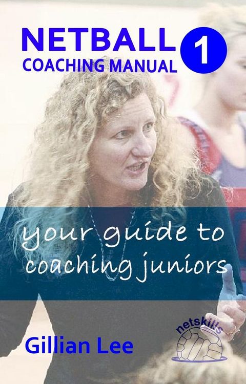 Netball Coaching Manual 1 - Your Guide to Coaching Juniors(Kobo/電子書)