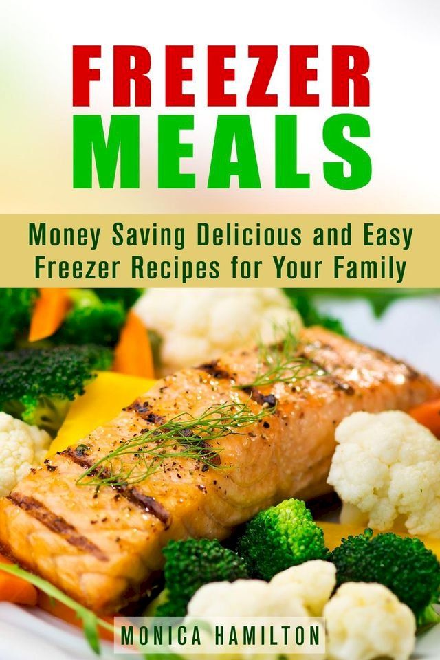  Freezer Meals: Money Saving Delicious and Easy Freezer Recipes for Your Family(Kobo/電子書)