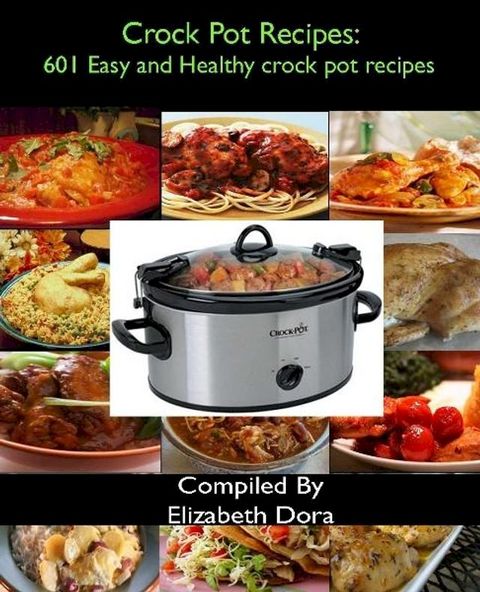 Crock Pot Recipes : 601 Easy and Healthy Crock Pot Recipes(Kobo/電子書)