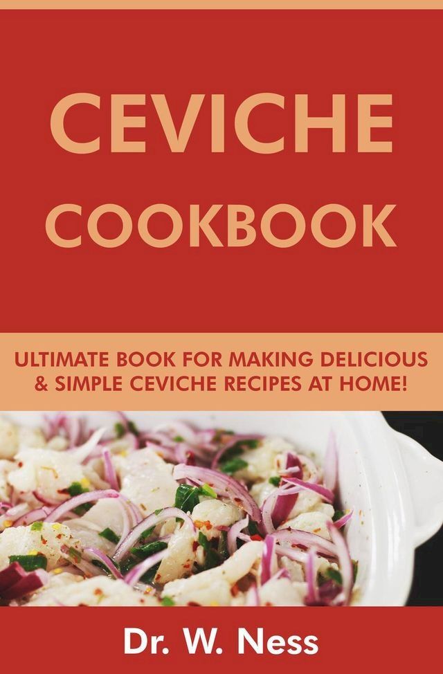  Ceviche Cookbook: Ultimate Book for Making Delicious & Simple Ceviche Recipes at Home(Kobo/電子書)