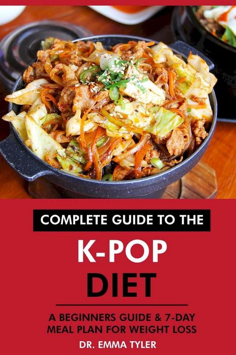 Complete Guide to the K-Pop Diet: A Beginners Guide & 7-Day Meal Plan for Weight Loss(Kobo/電子書)