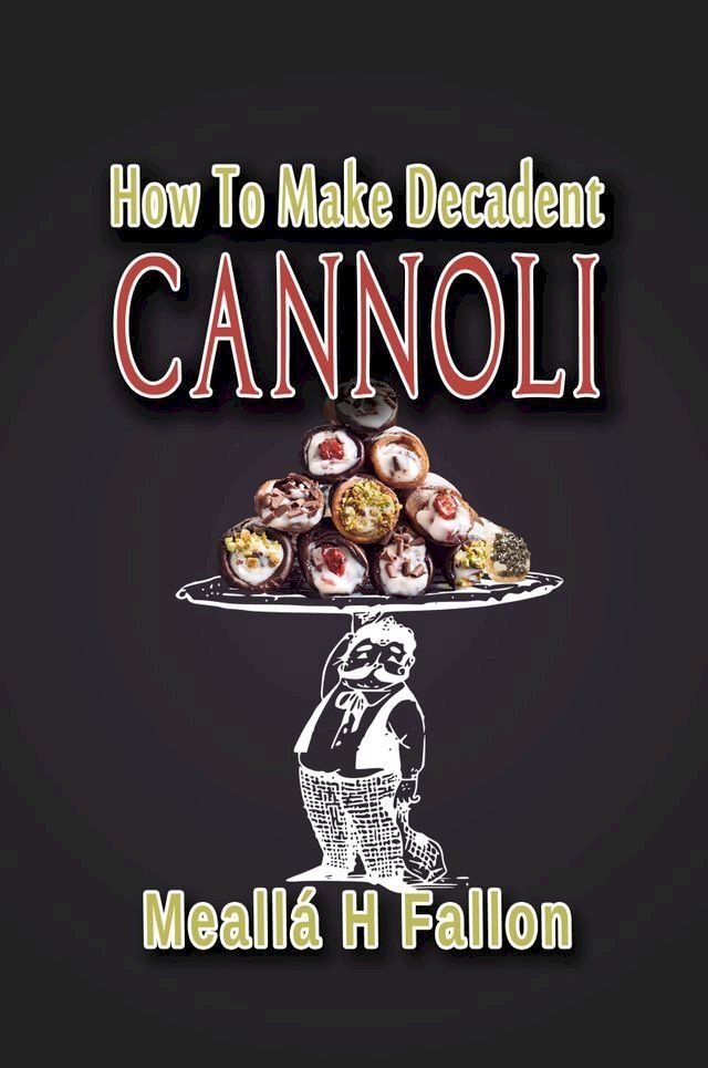  How To Make Decadent Cannoli(Kobo/電子書)