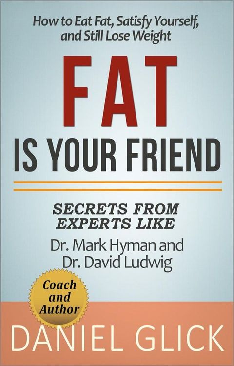 Fat Is Your Friend: How to Eat Fat, Satisfy Yourself, and Still Lose Weight(Kobo/電子書)