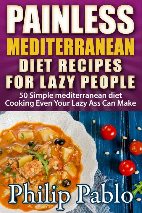 Painless Mediterranean Diet Recipes For Lazy People: 50 Simple Mediterranean Cooking(Kobo/電子書)