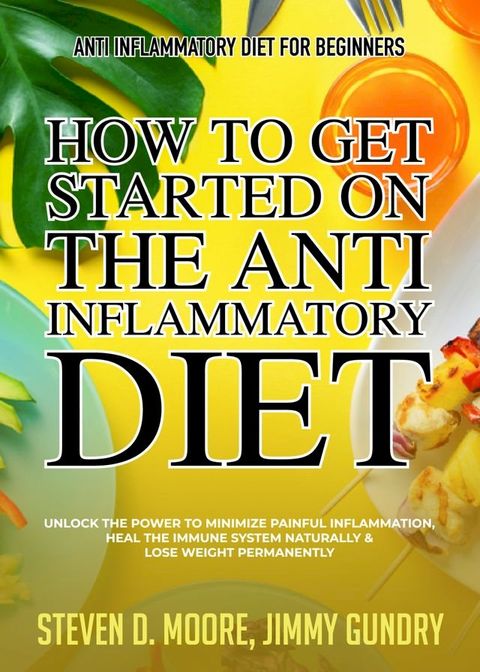 Anti Inflammatory Diet for Beginners - How to Get Started on the Anti Inflammatory Diet(Kobo/電子書)