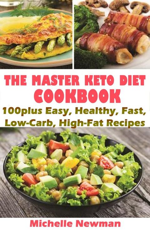 The Master Keto Diet Cookbook: 100plus Easy, Healthy, Fast, Low-Carb, High-Fat Recipes(Kobo/電子書)