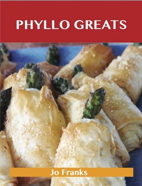 Phyllo Greats: Delicious Phyllo Recipes, The Top 70 Phyllo Recipes(Kobo/電子書)