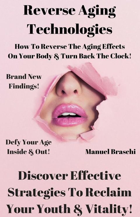 Reverse Aging Technologies - Discover Effective Strategies To Reclaim Your Youth & Vitality!(Kobo/電子書)