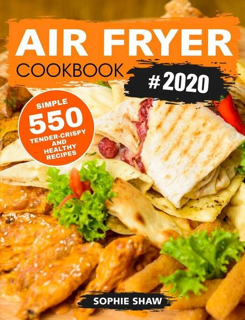 Air Fryer Cookbook #2020:550 Simple, Tender-Crispy, and Healthy Recipes(Kobo/電子書)