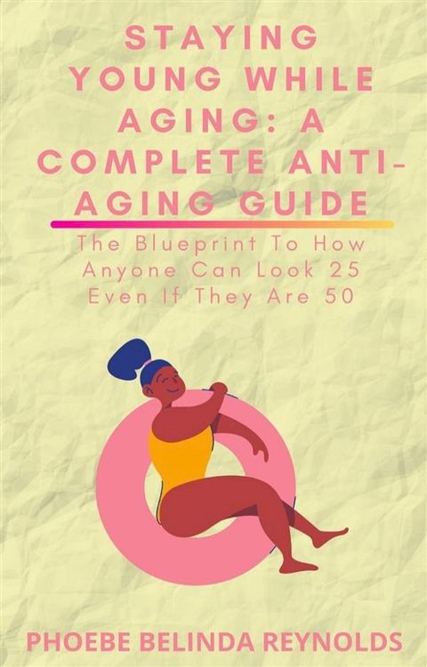 Staying Young While Aging: A Complete Anti-Aging Guide(Kobo/電子書)