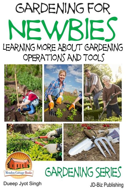 Gardening for Newbies: Learning More About Gardening Operations and Tools(Kobo/電子書)