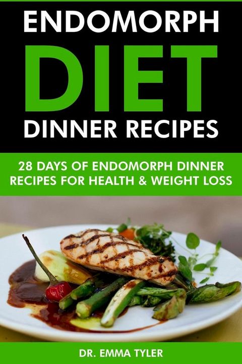 Endomorph Diet Dinner Recipes: 28 Days of Endomorph Dinner Recipes for Health Weight Loss.(Kobo/電子書)