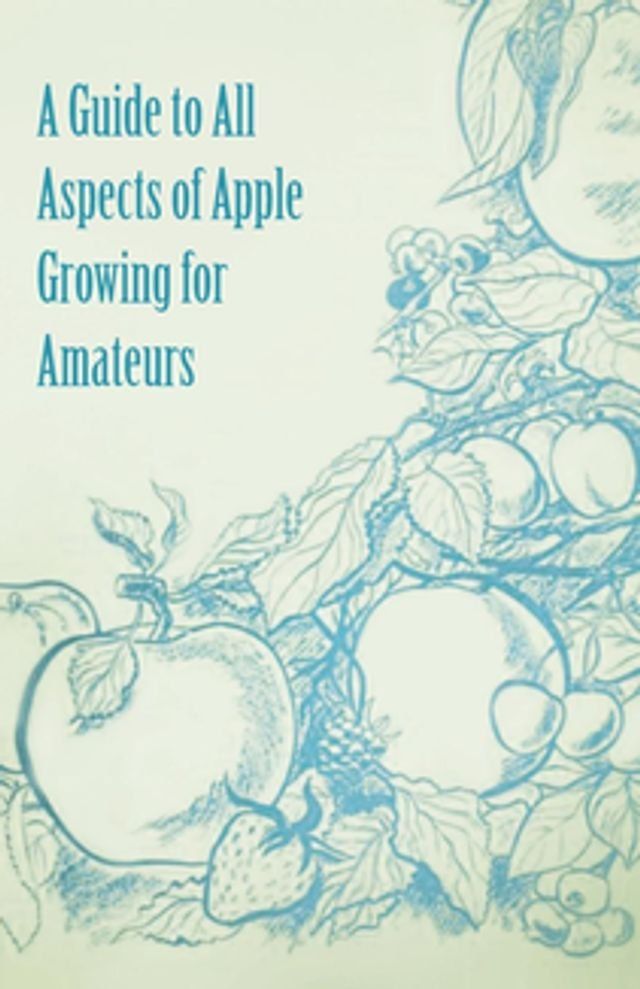  A Guide to All Aspects of Apple Growing for Amateurs(Kobo/電子書)