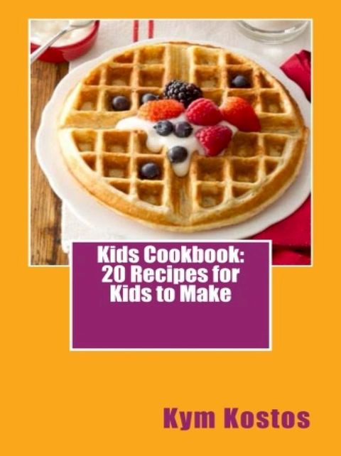 Kids Cookbook: 20 Recipes for Kids to Make(Kobo/電子書)