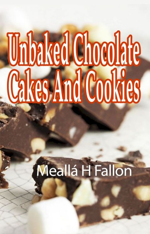 Unbaked Chocolate Cakes And Cookies(Kobo/電子書)