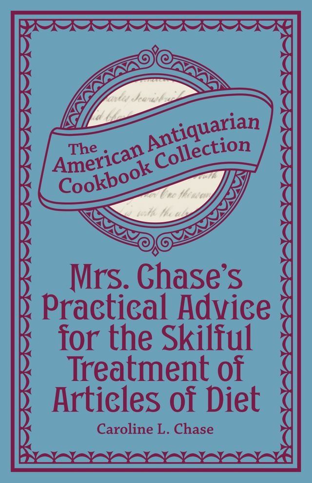  Mrs. Chase's Practical Advice for the Skilful Treatment of Articles of Diet(Kobo/電子書)