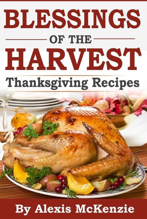 Thanksgiving Recipes: Sharing Blessing of the Harvest!(Kobo/電子書)