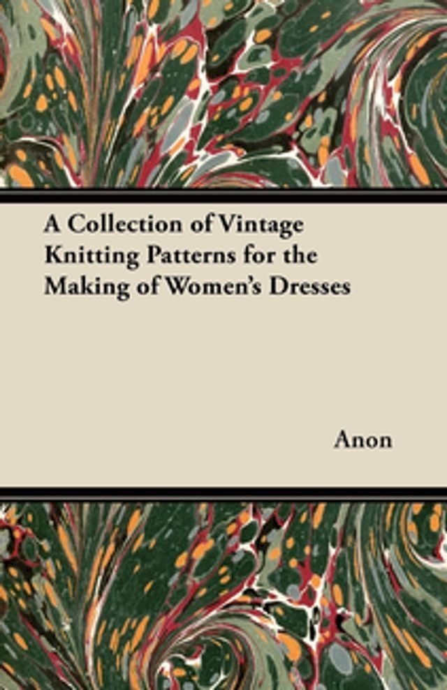  A Collection of Vintage Knitting Patterns for the Making of Women's Dresses(Kobo/電子書)