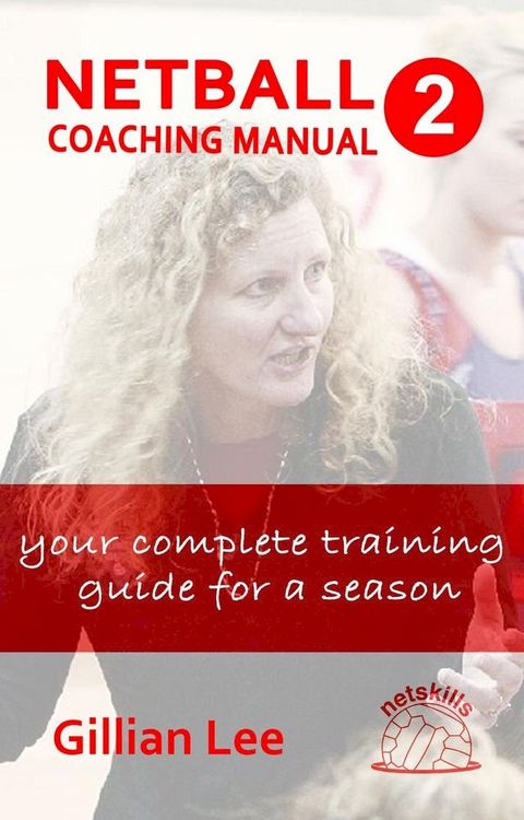 Netball Coaching Manual 2 - Your Complete Training Guide for a Season(Kobo/電子書)