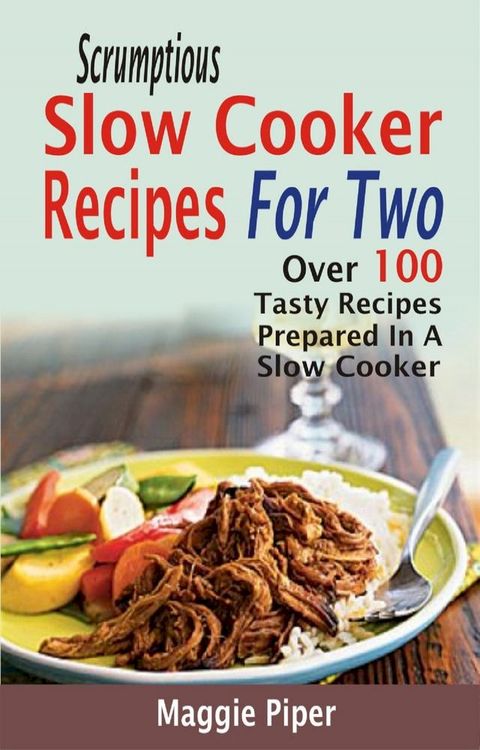 Scrumptious Slow Cooker Recipes For Two(Kobo/電子書)