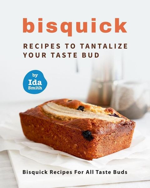 Bisquick Recipes To Tantalize Your Taste Bud: Bisquick Recipes For All Taste Buds(Kobo/電子書)