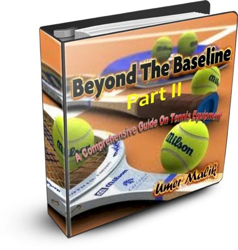 Beyond The Baseline : Part II (A Comprehensive Guide to Tennis Equipment)(Kobo/電子書)