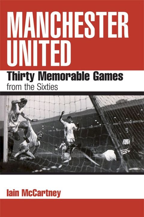 Manchester United : Thirty Memorable Games from the Sixties(Kobo/電子書)