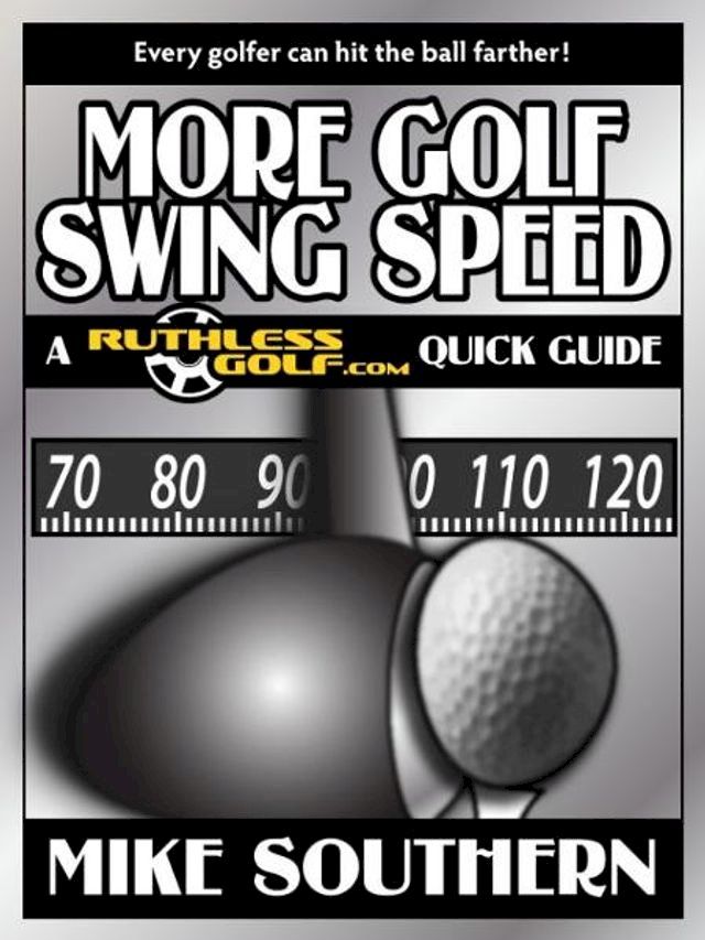  More Golf Swing Speed: A RuthlessGolf.com Quick Guide(Kobo/電子書)