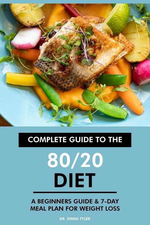 Complete Guide to the 80/20 Diet: A Beginners Guide & 7-Day Meal Plan for Weight Loss(Kobo/電子書)