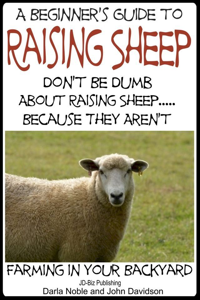  A Beginner’s Guide to Raising Sheep: Don’t Be Dumb About Raising Sheep…Because They Aren’t(Kobo/電子書)