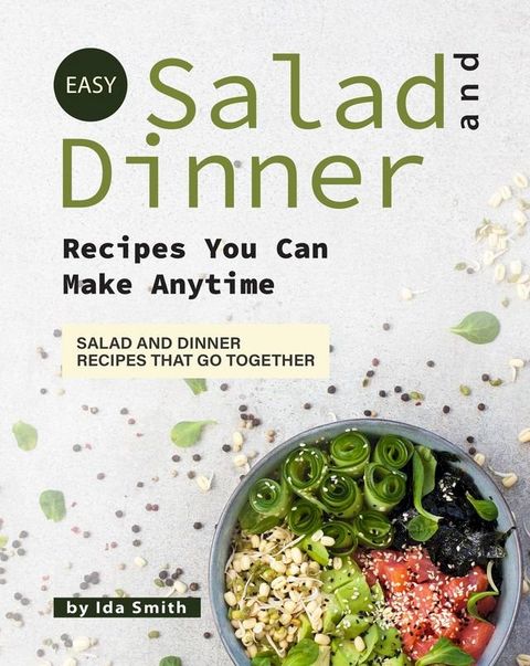 Easy Salad and Dinner Recipes You Can Make Anytime: Salad and Dinner Recipes That Go Together(Kobo/電子書)