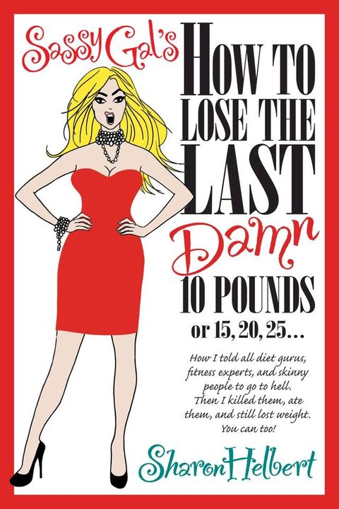 Sassy Gal's How to Lose the Last Damn 10 Pounds or 15, 20, 25...(Kobo/電子書)