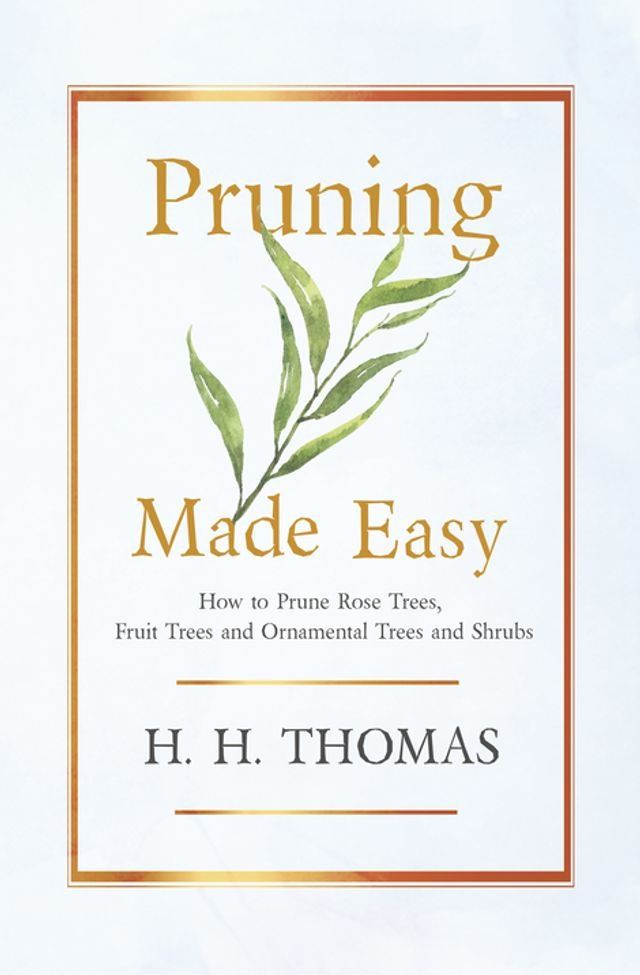  Pruning Made Easy - How to Prune Rose Trees, Fruit Trees and Ornamental Trees and Shrubs(Kobo/電子書)