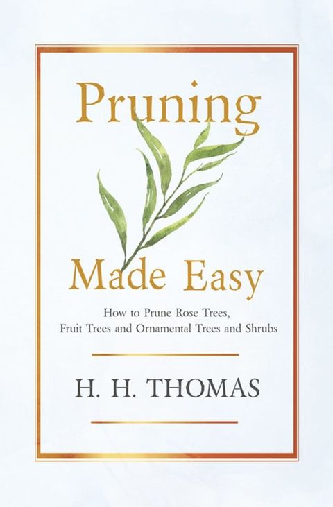 Pruning Made Easy - How to Prune Rose Trees, Fruit Trees and Ornamental Trees and Shrubs(Kobo/電子書)