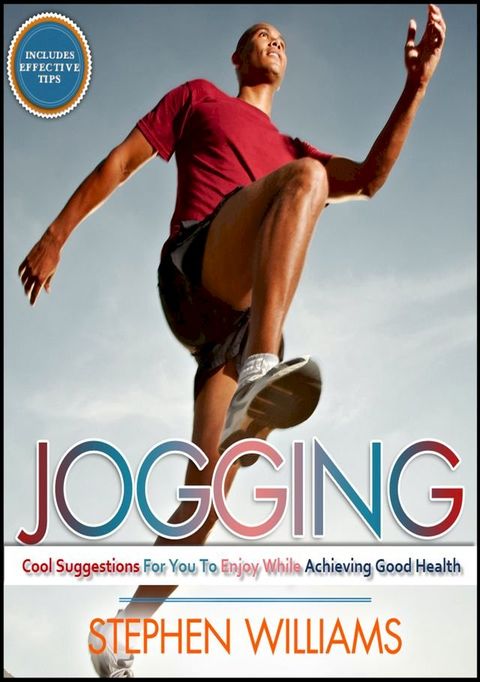 Jogging: Cool Suggestions For You To Enjoy While Achieving Good Health(Kobo/電子書)