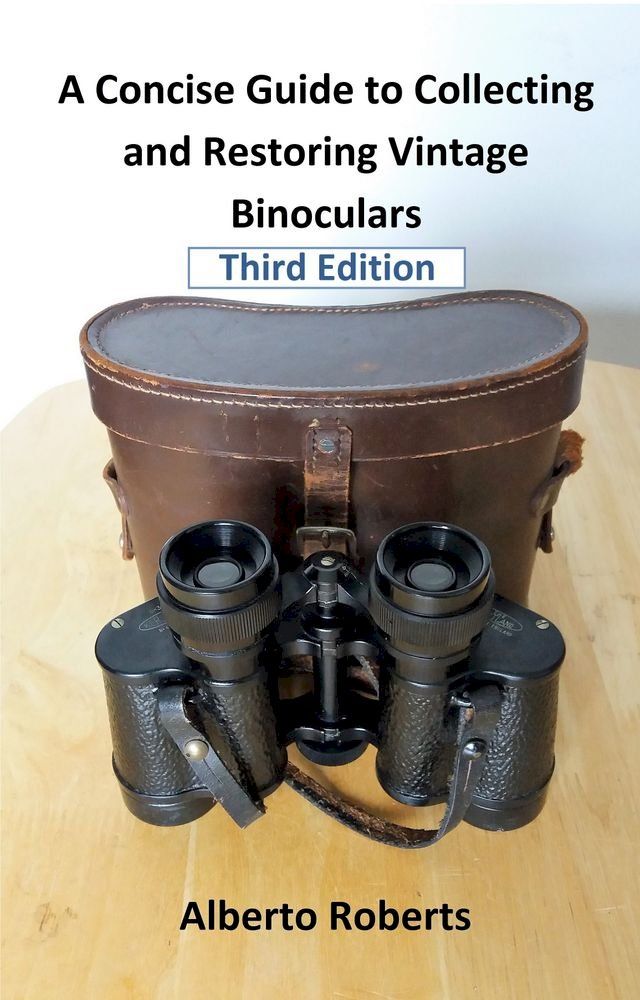  A Concise Guide to Collecting and Restoring Vintage Binoculars (Third Edition)(Kobo/電子書)