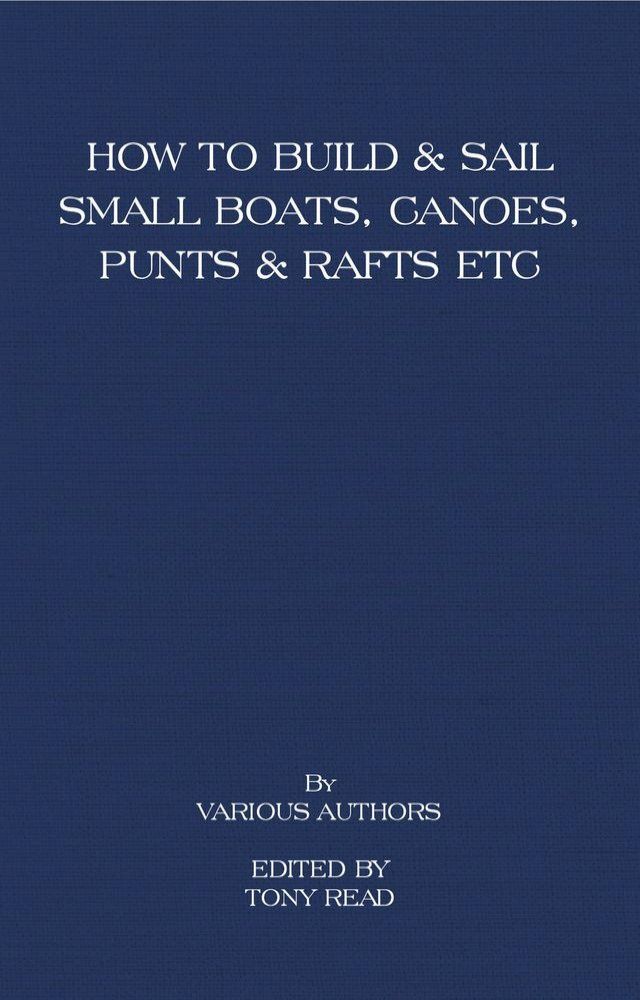  How to Build and Sail Small Boats - Canoes - Punts and Rafts(Kobo/電子書)