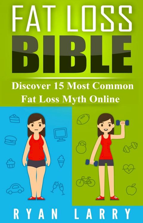 Fat Loss Bible: Discover 15 Most Common Fat Loss Myth Online(Kobo/電子書)