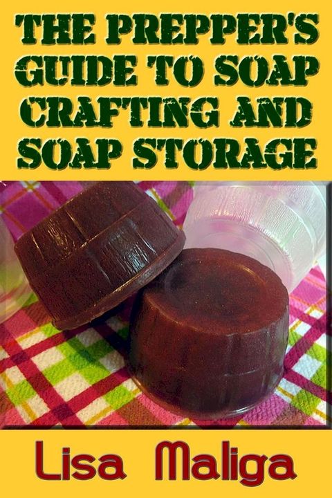 The Prepper's Guide to Soap Crafting and Soap Storage(Kobo/電子書)